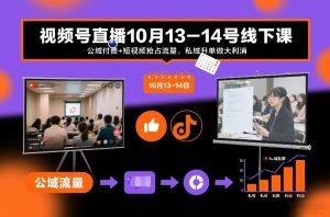 视频号直播10月13-14号线下课,公域付费+短视频抢占流量,私域升单做大利消-水滴知识网