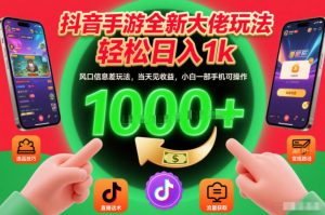 抖音手游全新大佬玩法，轻松日入1k，风口信息差玩法，当天见收益，小白一部手机可操作【揭秘】-水滴知识网