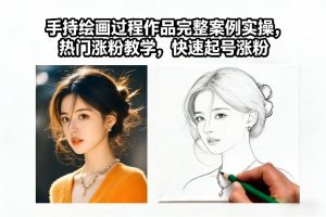 手持绘画过程作品完整案例实操，热门涨粉教学，快速起号涨粉-水滴知识网