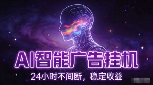 AI智能广告挂G项目，全自动化运行，电脑项目，无配置要求，单机150+收益，小白可速上手，可矩阵操作【揭秘】-水滴知识网