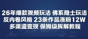 26年爆款短视频玩法，佛系隐士玩法，反内卷视频风格，23条作品涨粉12W，多渠道变现-水滴知识网