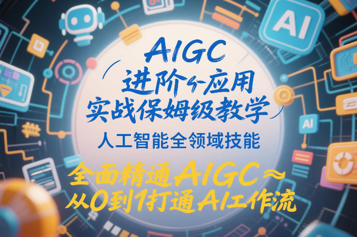 AIGC进阶应用实战保姆级教学,人工智能全领域技能,全面精通AIGC从0到1打通AI工作流-水滴知识网