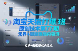 淘宝天猫打爆班原创技术第77期,无界+逛逛强起内容流-水滴知识网