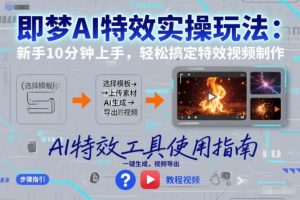 即梦AI特效实操玩法:新手10分钟上手,轻松搞定特效视频制作-水滴知识网