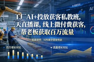 工厂AI+投放获客私教班，三天直播课，线上微付费获客，帮老板获取百万流量-水滴知识网
