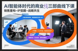 AI智能体时代的商业三部曲线下课,销售重构-IP觉醒-战略共生-水滴知识网