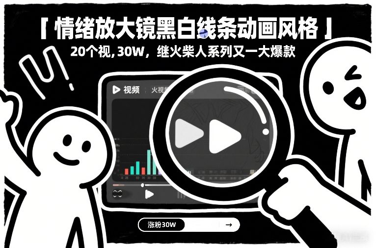 情绪放大镜黑白线条动画风格,20个视频,涨粉30W,继火柴人系列又一大爆款-水滴知识网
