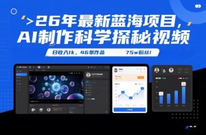 26年最新蓝海项目,AI制作科学探秘视频,变现方式强到离谱,日收入1k,46条作品75w粉丝-水滴知识网