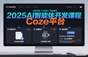 2025AI智能体开发课程,系统掌握Coze平台,亲手搭建新闻总结、视频制作、智能客服等自动化工作流-水滴知识网