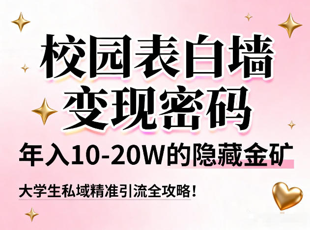 校园表白墙变现密码，年入10-20W的隐藏金矿，大学生私域精准引流全攻略！-水滴知识网