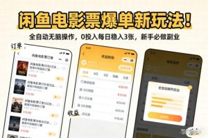 闲鱼电影票爆单新玩法！全自动无脑操作，0投入每日稳入3张，新手必做副业【揭秘】-水滴知识网