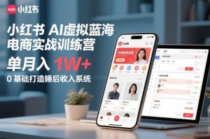 小红书AI虚拟蓝海电商实战训练营,单月入1W+,0基础打造睡后收入系统-水滴知识网