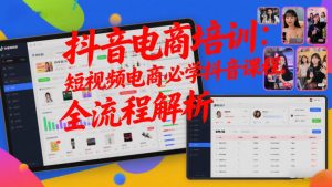 抖音电商培训:短视频电商必学抖音课程,全流程解析-水滴知识网