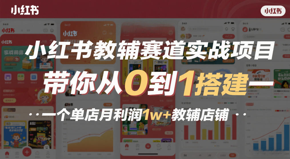 小红书教辅赛道实战项目，带你从0到1搭建一个单店月利润1w+教辅店铺-水滴知识网