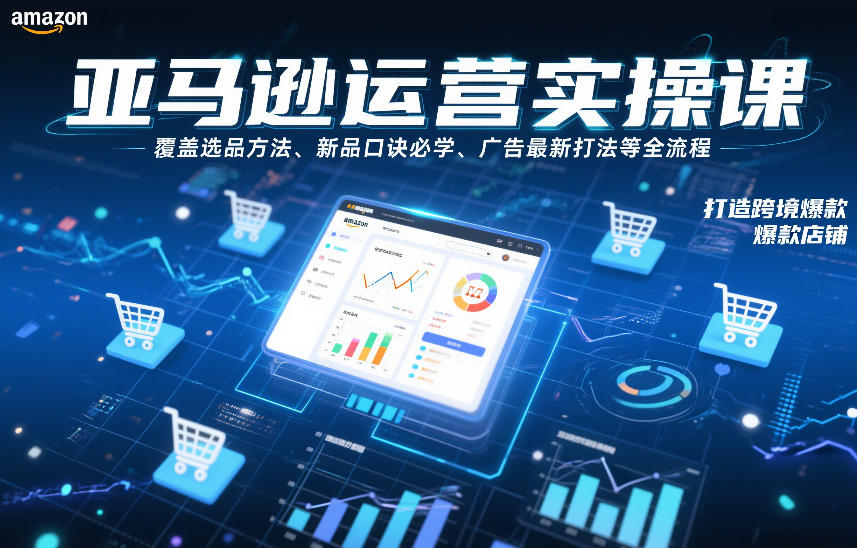 亚马逊运营实操课,覆盖选品方法、新品口诀必学、广告最新打法等全流程,打造跨境爆款店铺-水滴知识网