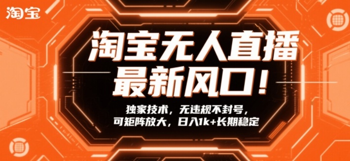 淘宝无人直播最新风口!独家技术,无违规不封号,可矩阵放大,日入1k+长期稳定【揭秘】-水滴知识网