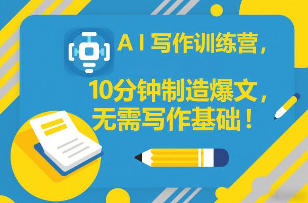 AI写作训练营,10分钟制造爆文,无需写作基础-水滴知识网
