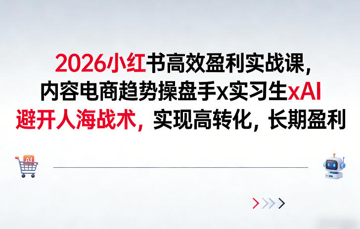 2026小红书高效盈利实战课，内容电商趋势操盘手x实习生xAI，避开人海战术，实现高转化，长期盈利-水滴知识网