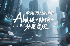 AI收徒玩法全拆解,靠“收徒+陪跑+分层变现”,纯靠流量变现,日入1k+-水滴知识网
