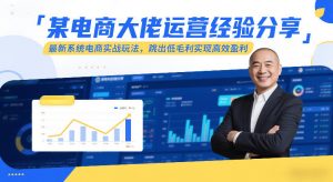 某电商大佬运营经验分享,最新系统电商实战玩法,跳出低毛利实现高效盈利-水滴知识网