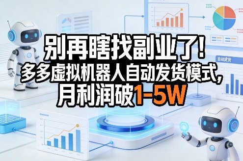 别再瞎找副业了！多多虚拟机器人自动发货模式，月利润破1-5W【揭秘】-水滴知识网