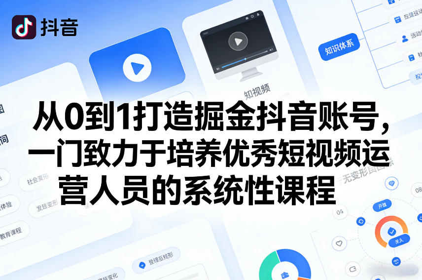 从0到1打造掘金抖音账号，一门致力于培养优秀短视频运营人员的系统性课程-水滴知识网
