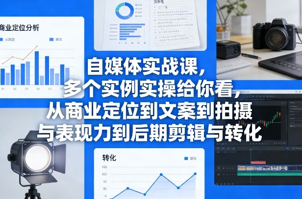 自媒体实战课,多个实例实操给你看,从商业定位到文案到拍摄与表现力到后期剪辑与转化-水滴知识网