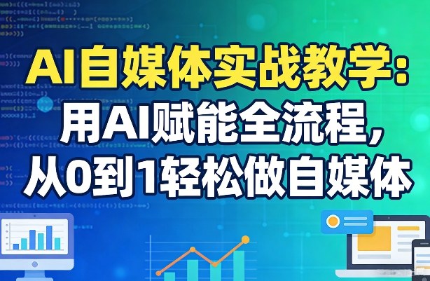 AI自媒体实战教学:用AI赋能全流程,从0到1轻松做自媒体-水滴知识网