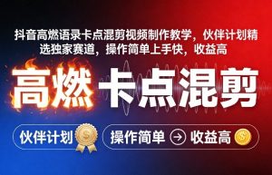 抖音高燃语录卡点混剪视频制作教学,伙伴计划精选独家赛道,操作简单上手快,收益高-水滴知识网