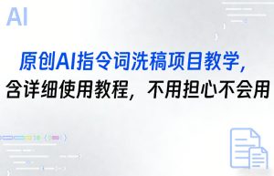 原创AI指令词洗稿项目教学,含详细使用教程,不用担心不会用-水滴知识网
