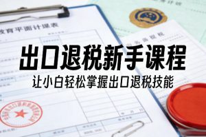 出口退税新手课程，让小白轻松掌握出口退税技能-水滴知识网