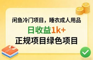 闲鱼冷门项目，情趣内衣成人用品，日收益1k+，正规项目绿色项目-水滴知识网
