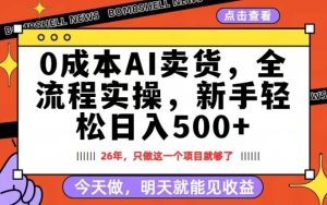 0成本AI卖货,每天十几分钟,新手轻松日入500+,隔天就能见收益【揭秘】-水滴知识网