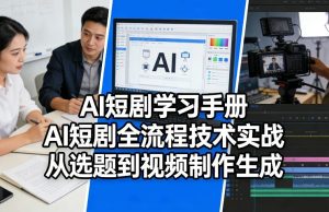 AI短剧学习手册,AI短剧全流程技术实战,从选题到视频制作生成-水滴知识网