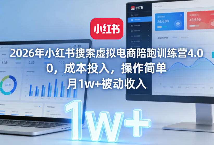 2026年小红书搜索虚拟电商陪跑训练营4.0,0成本投入,操作简单,月1w+被动收入-水滴知识网