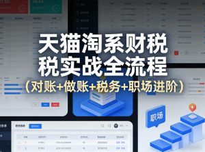 天猫淘系财税实战全流程（对账+做账+税务+职场进阶）-水滴知识网