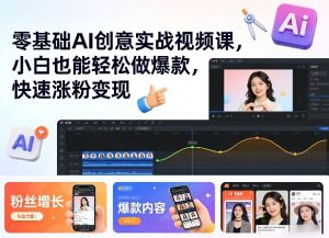 零基础AI创意实战视频课,小白也能轻松做爆款,快速涨粉变现-水滴知识网
