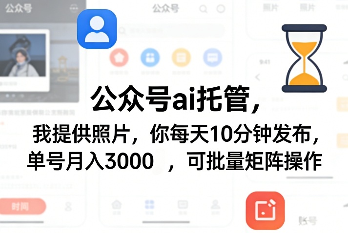 公众号ai托管,我提供照片,你每天10分钟发布,单号月入3000+,可批量矩阵操作【揭秘】-水滴知识网