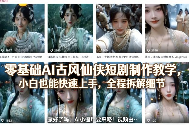 零基础AI古风仙侠短剧制作教学,小白也能快速上手,全程拆解细节-水滴知识网