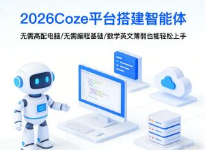 2026Coze平台搭建智能体,无需高配电脑、无需编程基础,哪怕数学和英文薄弱也能轻松上手-水滴知识网