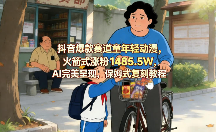抖音爆款赛道童年轻动漫,火箭式涨粉1485.5W,AI完美呈现,保姆式复刻教程-水滴知识网