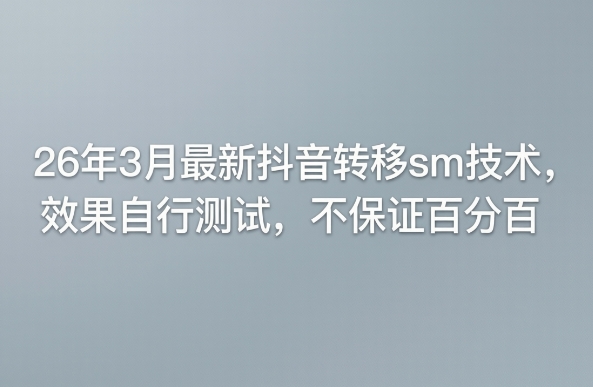 26年3月最新抖音转移sm技术,效果自行测试,不保证百分百-水滴知识网