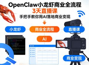 OpenClaw小龙虾商业全流程3天直播课,手把手教你用AI落地商业变现-水滴知识网