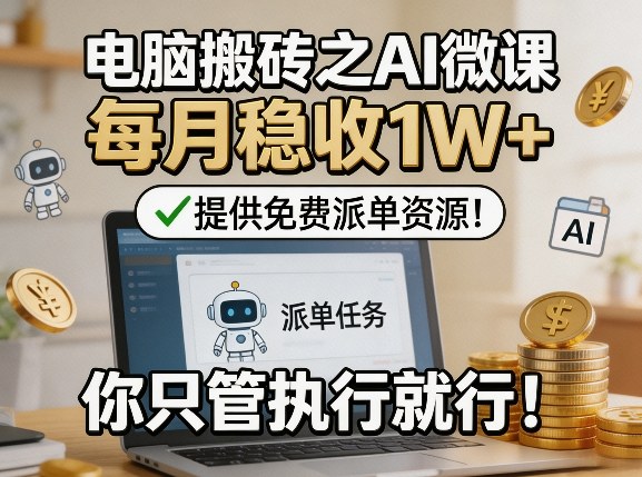 电脑搬砖之AI微课,每月稳收1W+,提供免费派单资源!你只管执行就行-水滴知识网