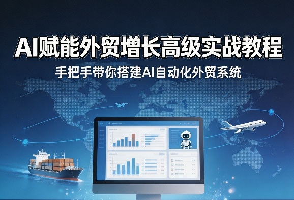 AI赋能外贸增长高级实战教程,手把手带你搭建AI自动化外贸系统-水滴知识网