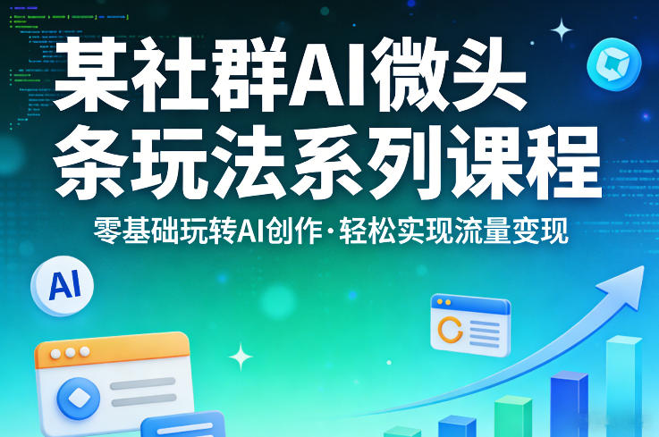 某社群的AI微头条玩法系列课程,零基础玩转AI创作,轻松实现流量变现-水滴知识网