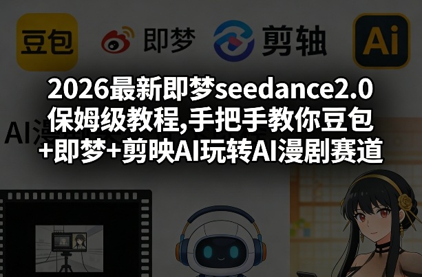 2026最新即梦seedance2.0保姆级教程,手把手教你豆包+即梦+剪映AI玩转AI漫剧赛道-水滴知识网