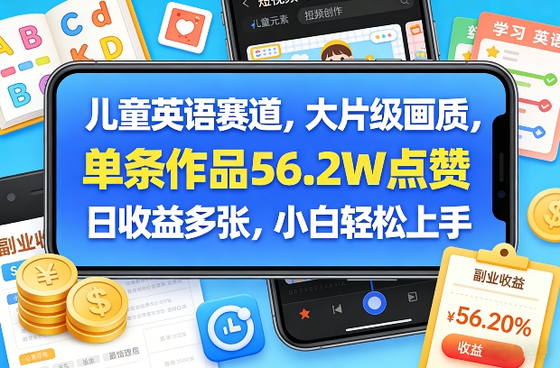 儿童英语赛道，大片级画质，单条作品56.2W点赞，日收益多张，小白轻松上手-水滴知识网