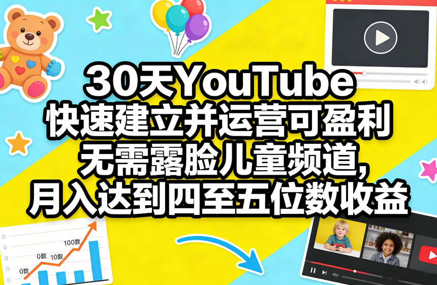 30天YouTube快速建立并运营可盈利无需露脸儿童频道，月入达到四至五位数收益-水滴知识网