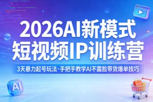 2026AI新模式短视频IP训练营,3天暴力起号玩法,手把手教学AI不露脸带货爆单技巧(更新)-水滴知识网